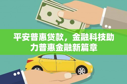 南宫平安普惠贷款，金融科技助力普惠金融新篇章
