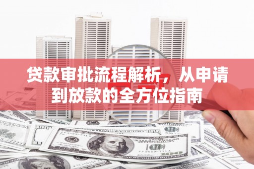 南宫贷款审批流程解析，从申请到放款的全方位指南
