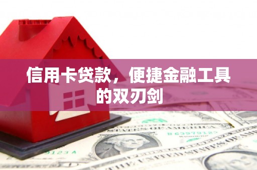 南宫信用卡贷款，便捷金融工具的双刃剑