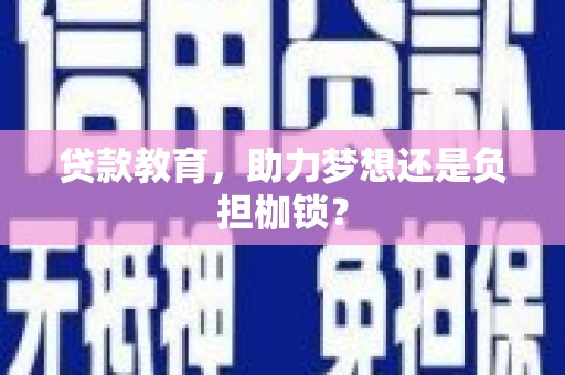南宫贷款教育，助力梦想还是负担枷锁？