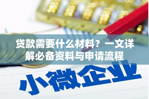南宫贷款需要什么材料？一文详解必备资料与申请流程