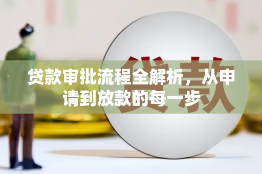 南宫贷款审批流程全解析，从申请到放款的每一步
