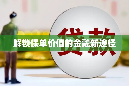 南宫解锁保单价值的金融新途径