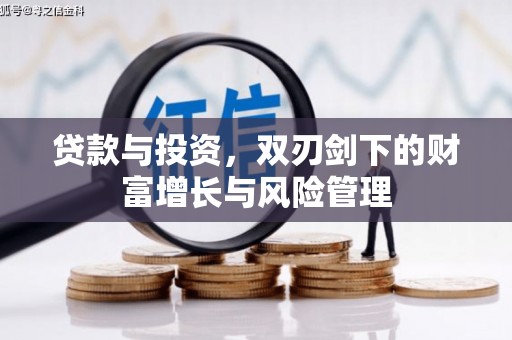 南宫贷款与投资，双刃剑下的财富增长与风险管理