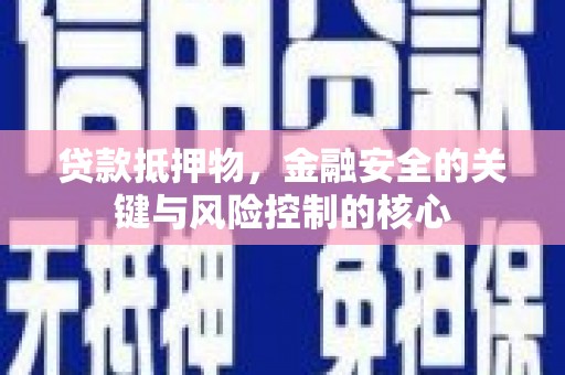 南宫贷款抵押物，金融安全的关键与风险控制的核心