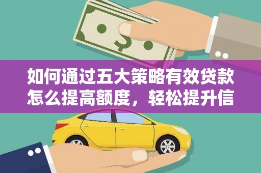 南宫如何通过五大策略有效贷款怎么提高额度，轻松提升信用价值