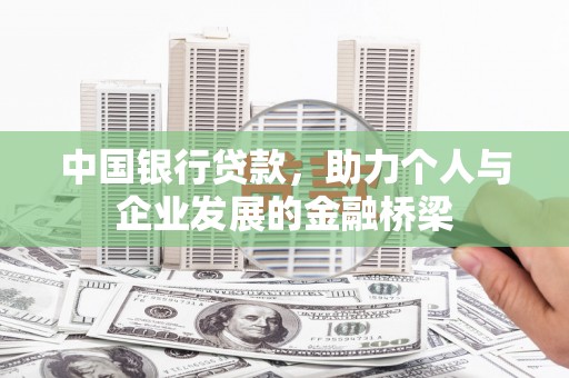 南宫中国银行贷款，助力个人与企业发展的金融桥梁