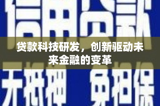 南宫贷款科技研发，创新驱动未来金融的变革