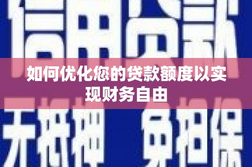 南宫如何优化您的贷款额度以实现财务自由