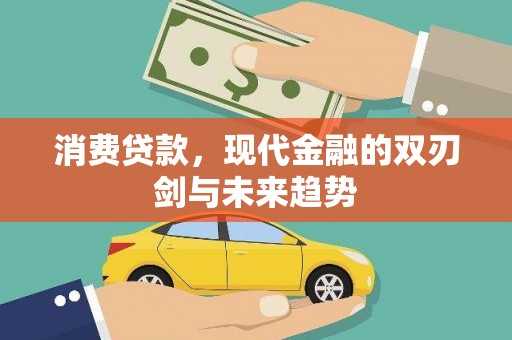 南宫消费贷款，现代金融的双刃剑与未来趋势