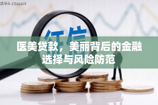 南宫医美贷款，美丽背后的金融选择与风险防范
