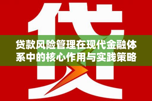 南宫贷款风险管理在现代金融体系中的核心作用与实践策略