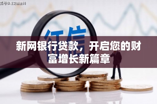 南宫新网银行贷款，开启您的财富增长新篇章