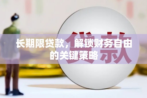 南宫长期限贷款，解锁财务自由的关键策略