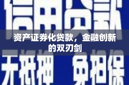南宫资产证券化贷款，金融创新的双刃剑