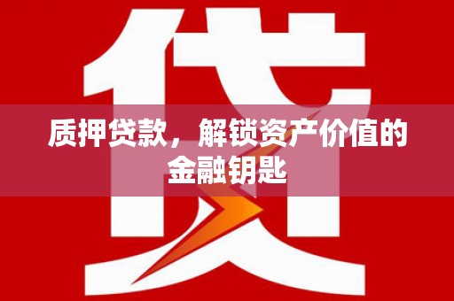 南宫质押贷款，解锁资产价值的金融钥匙