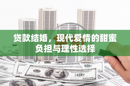 南宫贷款结婚，现代爱情的甜蜜负担与理性选择