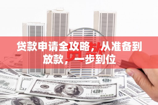 南宫贷款申请全攻略，从准备到放款，一步到位