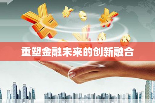 南宫重塑金融未来的创新融合