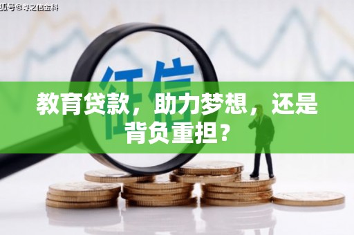 南宫教育贷款，助力梦想，还是背负重担？