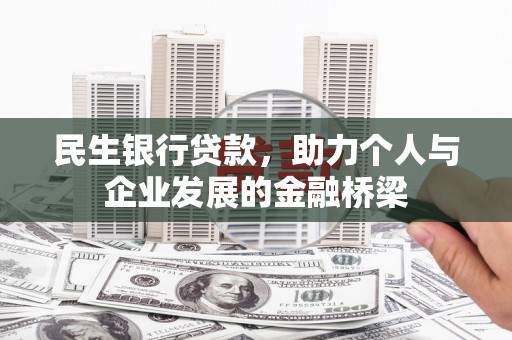 南宫民生银行贷款，助力个人与企业发展的金融桥梁
