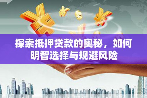 南宫探索抵押贷款的奥秘，如何明智选择与规避风险