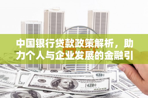 南宫中国银行贷款政策解析，助力个人与企业发展的金融引擎