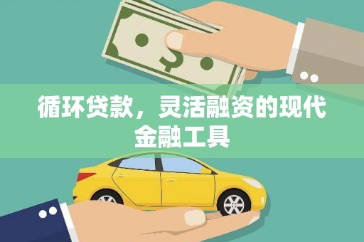 南宫循环贷款，灵活融资的现代金融工具