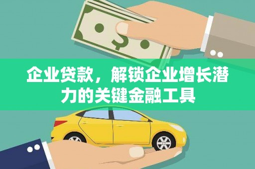 南宫企业贷款，解锁企业增长潜力的关键金融工具