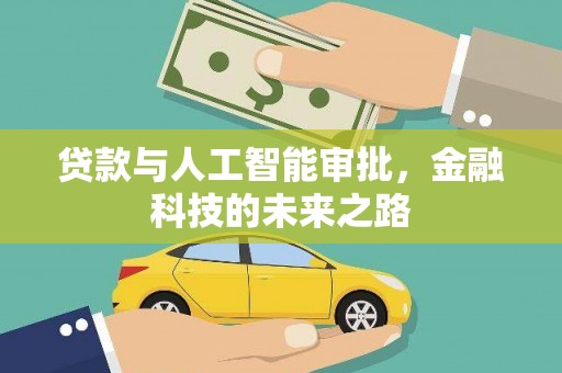 南宫贷款与人工智能审批，金融科技的未来之路