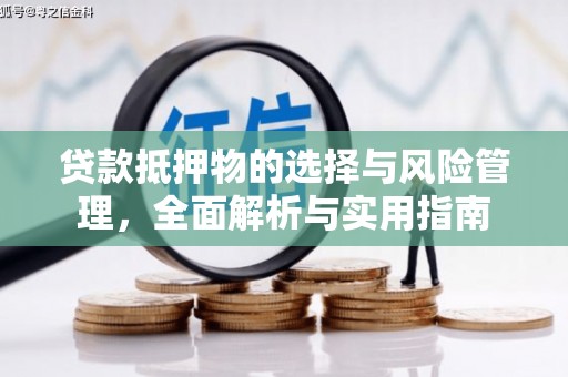 南宫贷款抵押物的选择与风险管理，全面解析与实用指南