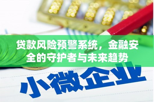 南宫贷款风险预警系统，金融安全的守护者与未来趋势