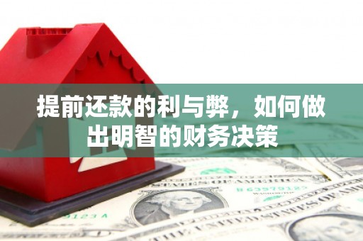南宫提前还款的利与弊，如何做出明智的财务决策