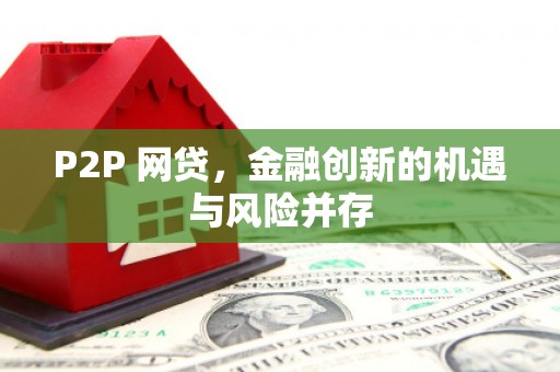 南宫P2P 网贷，金融创新的机遇与风险并存