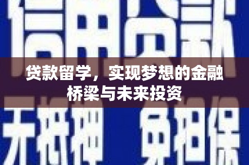 南宫贷款留学，实现梦想的金融桥梁与未来投资
