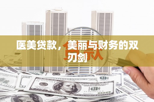 南宫医美贷款，美丽与财务的双刃剑