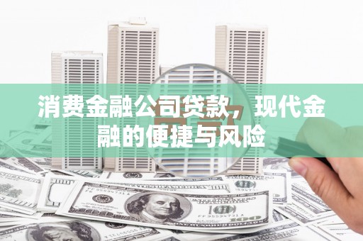 南宫消费金融公司贷款，现代金融的便捷与风险