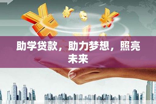 南宫助学贷款，助力梦想，照亮未来