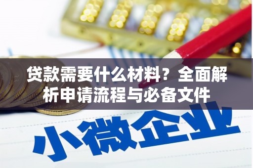 南宫贷款需要什么材料？全面解析申请流程与必备文件