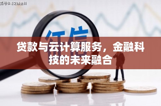 南宫贷款与云计算服务，金融科技的未来融合