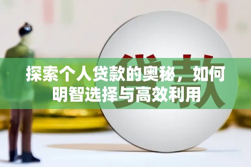 南宫探索个人贷款的奥秘，如何明智选择与高效利用