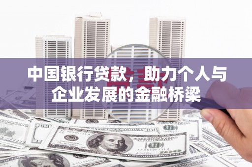 南宫中国银行贷款，助力个人与企业发展的金融桥梁
