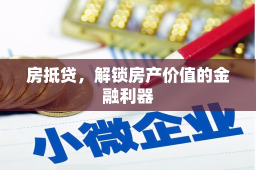 南宫房抵贷，解锁房产价值的金融利器