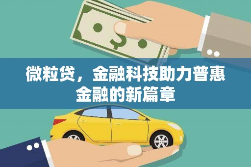 南宫微粒贷，金融科技助力普惠金融的新篇章