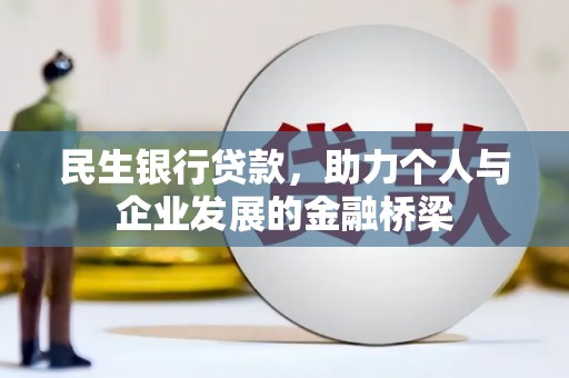 南宫民生银行贷款，助力个人与企业发展的金融桥梁