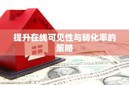 南宫提升在线可见性与转化率的策略