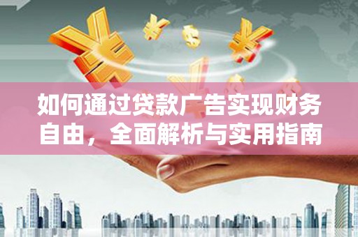 南宫如何通过贷款广告实现财务自由，全面解析与实用指南