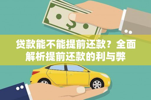 南宫贷款能不能提前还款？全面解析提前还款的利与弊