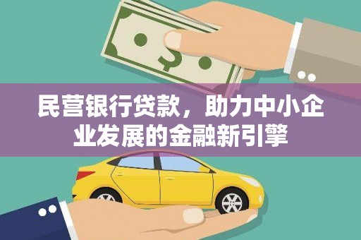 南宫民营银行贷款，助力中小企业发展的金融新引擎