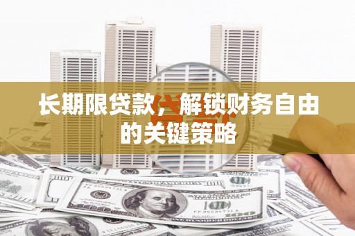 南宫长期限贷款，解锁财务自由的关键策略